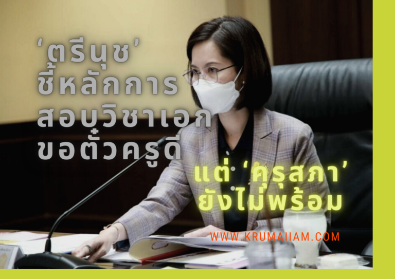 ‘ตรีนุช’ ชี้หลักการสอบวิชาเอกขอตั๋วครูดี แต่ ‘คุรุสภา’ ยังไม่พร้อม ให้เวลา2 ปี ปรับระบบใหม่